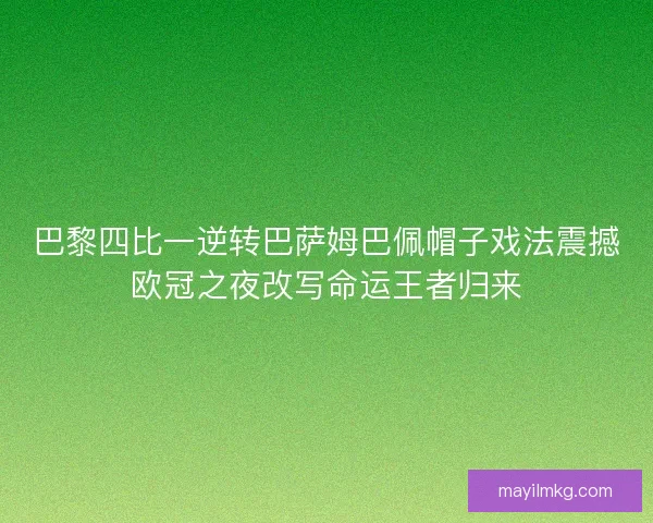 巴黎四比一逆转巴萨姆巴佩帽子戏法震撼欧冠之夜改写命运王者归来